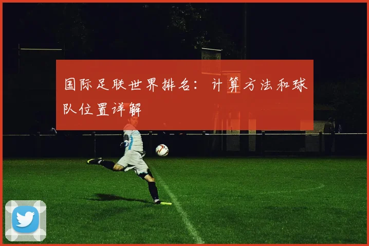 国际足联世界排名：计算方法和球队位置详解