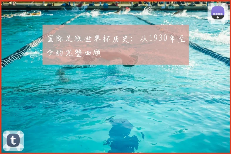 国际足联世界杯历史:从1930年至今的完整回顾